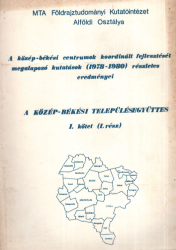 Baukó Tamás, Dr. Becsei József, Borbola László - A közép-békési centrumok koordinált fejlesztését megalapozó kutatások (1978-1980) részletes eredményei - A közép-békési településegyüttes I. kötet (1. rész)