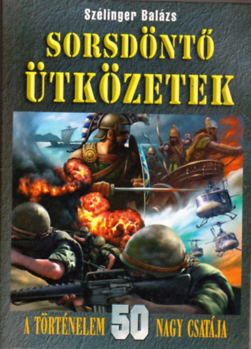 Szlinger Balzs - Sorsdnt tkzetek - A trtnelem 50 nagy csatja
