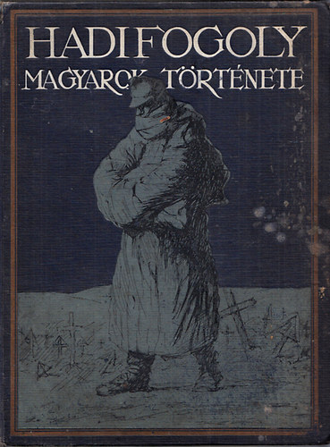 Baja Benedek; Pilch Jen�; Dr. Lukinich Imre; Zilahy Lajos - Hadifogoly magyarok t�rt�nete II. - Az oroszorsz�gi hadifogs�g �s a magyar hadifoglyok hazasz�ll�t�s�nak t�rt�nete