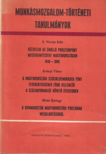S. Vincze Edit, Milei György - Küzdelem az önálló proletárpárt megteremtéséért Magyarországon 1848-1890 ... Munkásmozgalom-történeti Tanulmányok