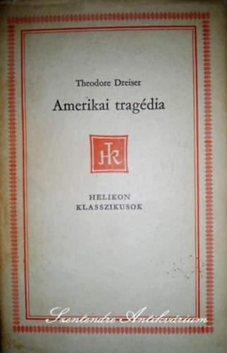 Theodore Dreiser, R�z �d�m (szerk.), Sz�ll�sy Kl�ra (ford.) - Amerikai Trag�dia - Sz�ll�sy Kl�ra ford�t�s�ban (Helikon klasszikusok saj�t k�ppel!)