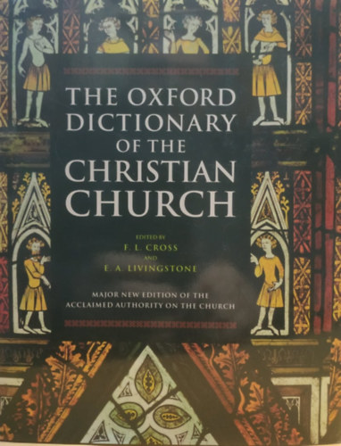 F. L. Cross, E. A. Livingstone - The Oxford Dictionary of the Christian Church - Major New Edition of the Acclaimed Authority on the Church