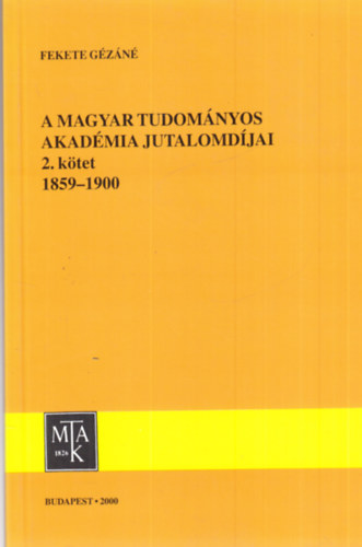 Fekete Gzn - A Magyar Tudomnyos Akadmia jutalomdjai 2.ktet 1859-1900