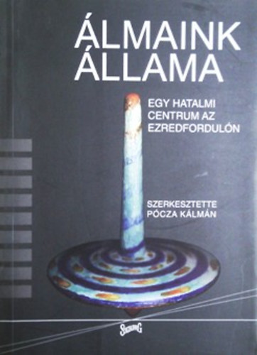 Pócza Kálmán (szerk.) - Álmaink állama - Egy hatalmi centrum az ezredfordulón