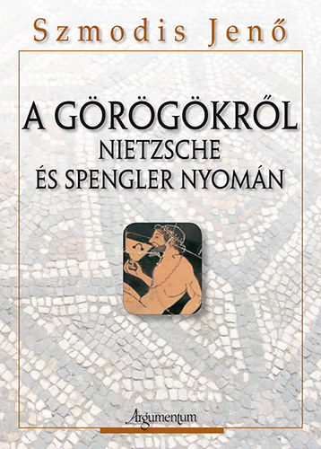 Szmodis Jen - A grgkrl - Nietzsche s Spengler nyomn