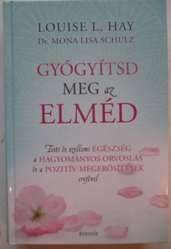Louise L. Hay, Mona Lisa Schulz - Gygytsd meg az elmd