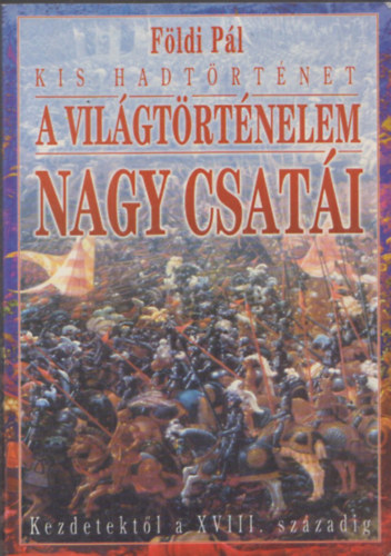 Fldi Pl - A vilgtrtnelem nagy csati- Kezdetektl a 18. szzadig