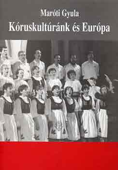 Maróti Gyula - Kóruskultúránk és Európa