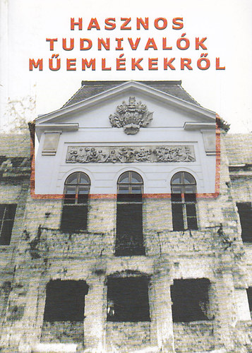 Csszr Lszl (fszerk.) - Hasznos tudnivalk mindazon szemlyek s trsasgok rszre, akiket/amelyeket a sors arra szemelt ki, hogy memlkekrl gondoskodjanak