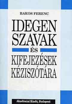 Bakos Ferenc - Idegen szavak s kifejezsek kzisztra