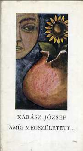 Kárász József - Amíg megszületett...