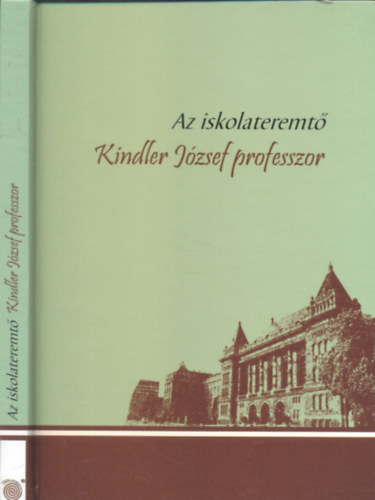 Erdsi Gyula-Kdr Katalin (szerk.) - Az iskolateremt Kindler Jzsef professzor