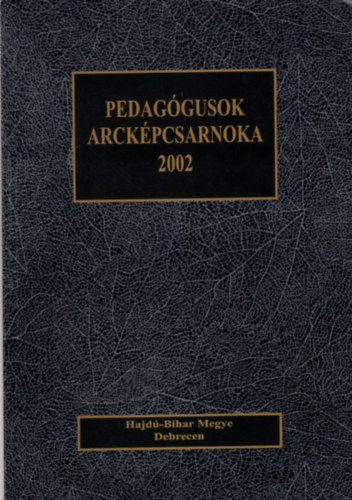 Ungv�ri J�nos (szerk.) - Pedag�gusok arck�pcsarnoka 2002 (Hajd�-Bihar megye, Debrecen)