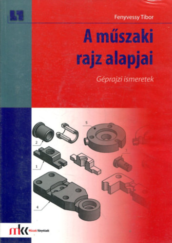 Fenyvessy Tibor - A műszaki rajz alapjai. Géprajzi ismeretek