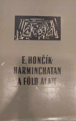 Eduard Honcik - Harminchatan a f�ld alatt