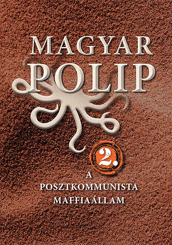 Magyar Blint (szerk.); Vsrhelyi Jlia - Magyar polip 2. - A posztkommunista maffiallam