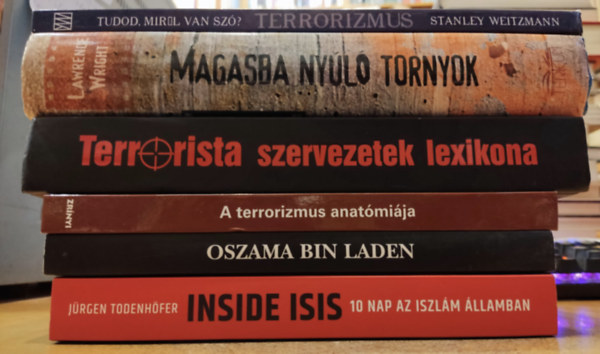Jrgen Todenhfer, A. P. Ferwagner, B. Szelinger, Tlas Pter, Komr Krisztin, Lawrence Wright, Stanley Weitzmann - 6 db terrorizmus: Inside ISIS; Oszama Bin Laden; A terrorizmus anatmija; Terrorista szervezetek lexikona; Magasba nyl tornyok; Tudod mirl van sz? Terrorizmus