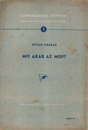 Betlen Oszk�r - Mit akar az MDP? - Szemin�riumi F�zetek 4.