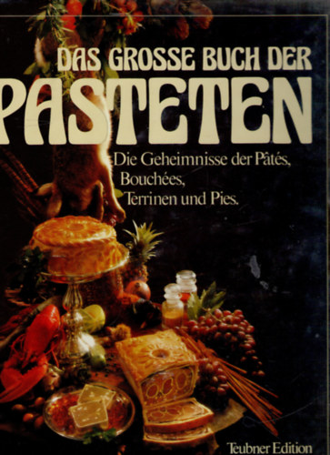 Friederich W. Ehlert, Edouard Longue, Michael Raffael, Frank Wesel - Das Grosse Buch der Pasteten. Die Geheimnisse der Pts, Bouches, Terrinen und Pies