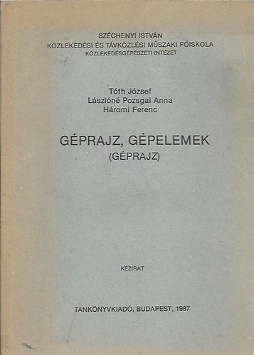 T�th J�zsef; L�szl�n� Pozsgai Anna-H�mori Ferenc - G�prajz, g�pelemek (g�prajz) - Sz�chenyi Istv�n K�zleked�si �s T�vk�zl�si M�szaki F�iskola K�zleked�sg�p�szeti Int�zet