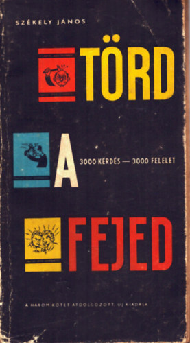 Székely János - Törd a fejed! (3000 kérdés - 3000 felelet - Az eddig megjelent három kötet összevont, új kiadása)