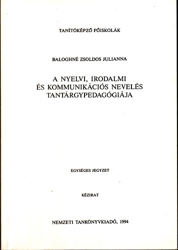 Baloghné Zsoldos Julianna - A nyelvi, irodalmi és kommunikációs nevelés tantárgypedagógiája