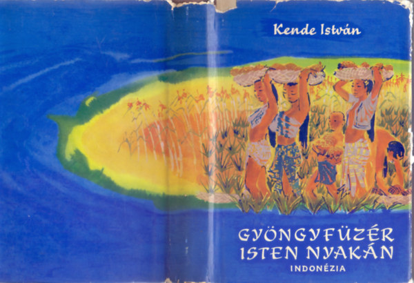 Kende Istv�n - Gy�ngyf�z�r Isten nyak�n - Riportk�nyv Indon�zi�r�l (10 �v mell�klettel - 250 fot�)
