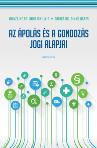 Hídvéginé dr. Adorján L. - Sáriné dr. Simkó Á - Az ápolás és gondozás jogi alapjai
