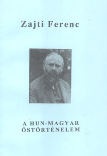 Zajti Ferenc - A Hun-Magyar őstörténelem