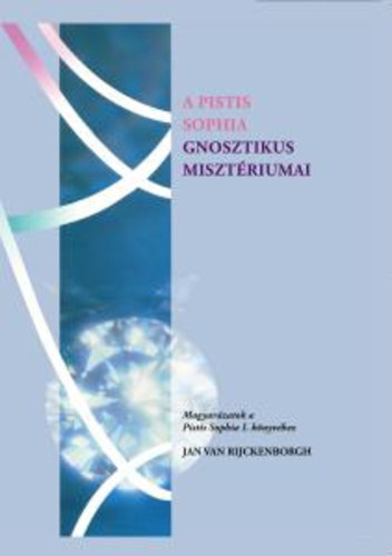 Jan van Rijckenborgh - A Pistis Sophia gnosztikus misztriumai