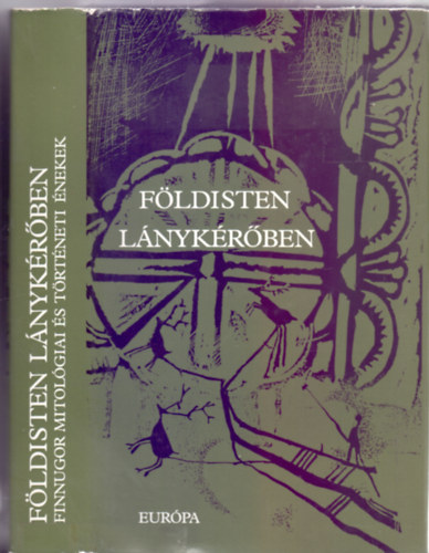 Bereczki Gábor (szerk.), Tandori Dezső (ford.) - Földisten lánykérőben (Finnugor mitológiai és történeti énekek - Czinke Ferenc illusztrációival)