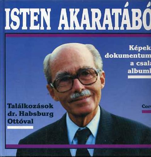Bokor P�ter - Han�k G�bor - Isten akarat�b�l...Tal�lkoz�sok dr. Habsburg Ott�val (K�pek �s dokumentumok a csal�di albumb�l)