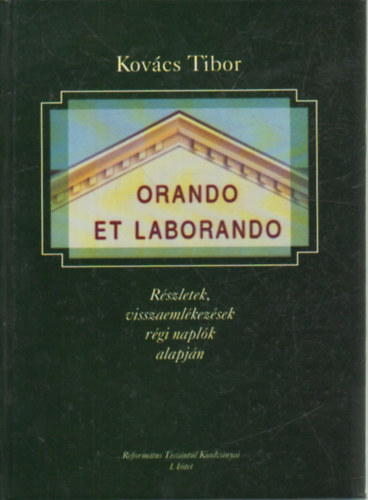 Kovcs Tibor - Orando et laborando- Rszletek, visszaemlkezsek rgi naplk alapjn