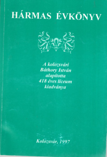Balzs Ildik (szerk.), Vizi Imre (szerk.) - Hrmas vkny - A kolozsvri Bthory Istvn alaptotta 418 ves lceum kiadvnya