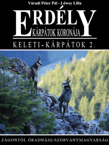 Váradi Péter Pál, Lőwey Lilla - Erdély - Kárpátok koronája - Keleti-Kárpátok 2. (Zágontól Óradnáig - Szórványmagyarság)