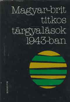 Juhsz Gyula - Magyar-brit titkos trgyalsok 1943-ban