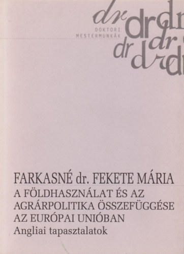 Farkasn Fekete Mria (szerk.) - A fldhasznlat s az agrrpolitika sszefggse az Eurpai Uniban