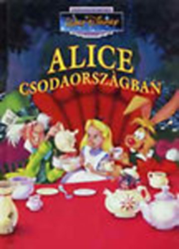 Eszt Barbara (ford.) - Alice Csodaorszgban (Klasszikus Walt Disney mesk 13.)