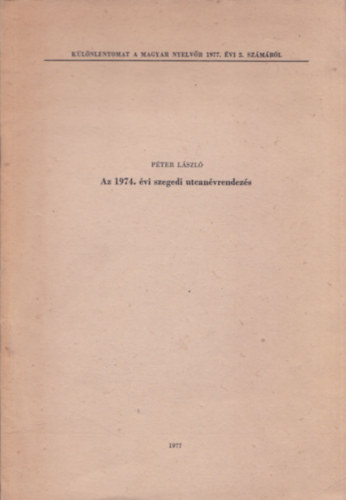 Pter Lszl - Az 1974. vi szegedi utcanvrendezs (Klnlenyomat a Magyar Nyelvr 1977. vi 2. szmbl) (dediklt)