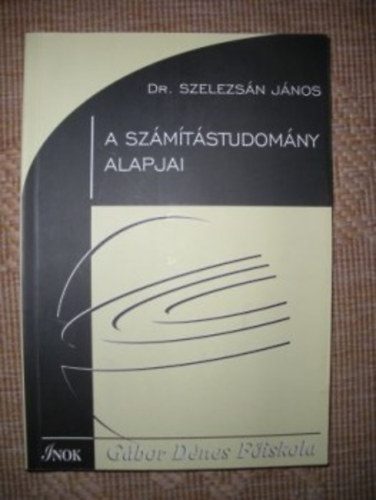 Dr. Szelezs�n J�nos - A sz�m�t�studom�ny alapjai - G�bor D�nes F�iskola