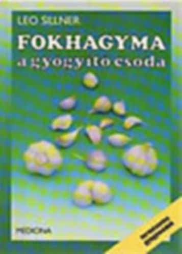 Leo Sillner, Ford.: Dr. Brencs�n J�nos - Fokhagyma a gy�gy�t� csoda (A fokhagyma t�rt�nete: a rabszolg�k t�pl�l�ka, az urak gy�gyszere - A fokhagyma m�gikus ereje - A fokhagyma mint gy�gyszer - A konyh�ban...)