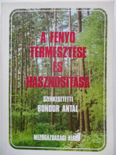Bondor Antal (Szerk.) - A feny� termeszt�se �s hasznos�t�sa