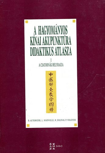 Auteroche; Mainville; Solina; Volgyesi - A hagyományos kínai akupunktúra didaktikus atlasza I.