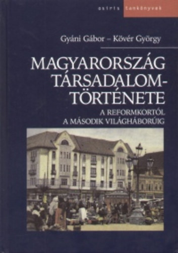 Gy�ni G�bor, K�v�r Gy�rgy - Magyarorsz�g t�rsadalomt�rt�nete: A reformkort�l a m�sodik vil�g...