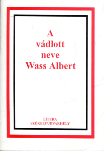 Szakcs Istvn Pter (szerk.), Veres Pter (szerk.) - A vdlott neve Wass Albert (dokumentumok a Wass Albert-dosszibl)