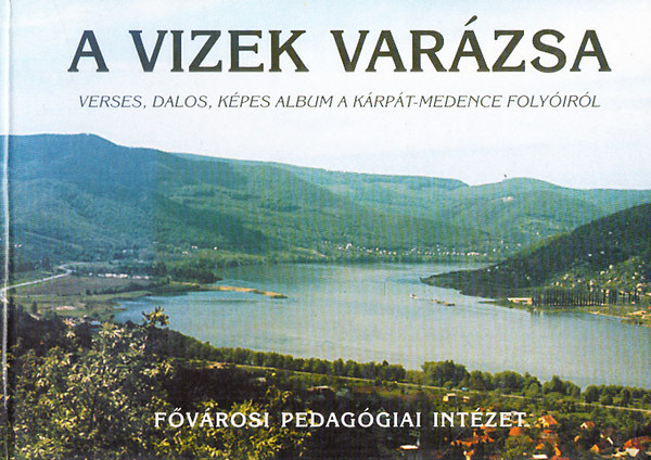 Nádai Magda dr. (szerk.) - A vizek varázsa - Verses, dalos képes album a Kárpát-medence folyóiról