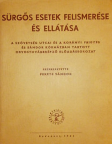 Fekete Sándor (Szerk.) - Sürgős esetek felismerése és ellátása