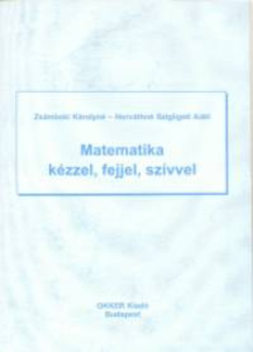 Zsámboki Károlyné; Horváthnészigligeti Adél - Matematika kézzel, fejjel, szívvel