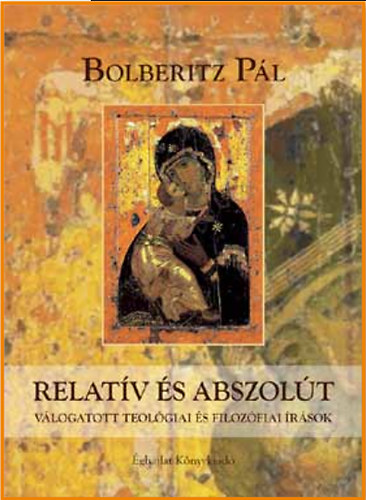Bolberitz Pál - Relatív és abszolút - Válogatott teológiai és filozófiai írások