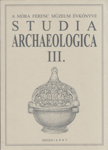 Szalontai Csaba, Lrinczy Gbor, Bende Lvia - Studia Archaeologica III. (A Mra Ferenc Mzeum vknyve)